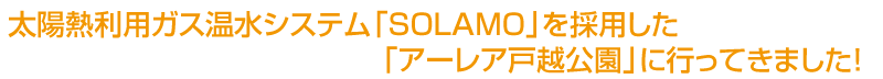 太陽熱利用ガス温水システム「SOLAMO」を採用した「アーレア戸越公園」に行ってきました！